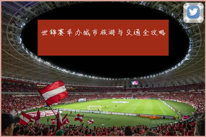 世锦赛举办城市旅游与交通全攻略