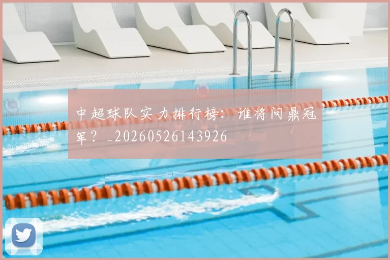 中超球队实力排行榜：谁将问鼎冠军？_20260526143926