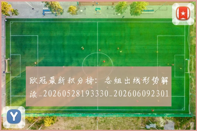 欧冠最新积分榜：各组出线形势解读_20260528193330_20260609230118