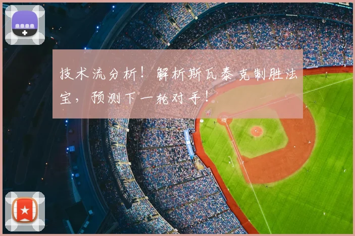 技术流分析！解析斯瓦泰克制胜法宝，预测下一轮对手！